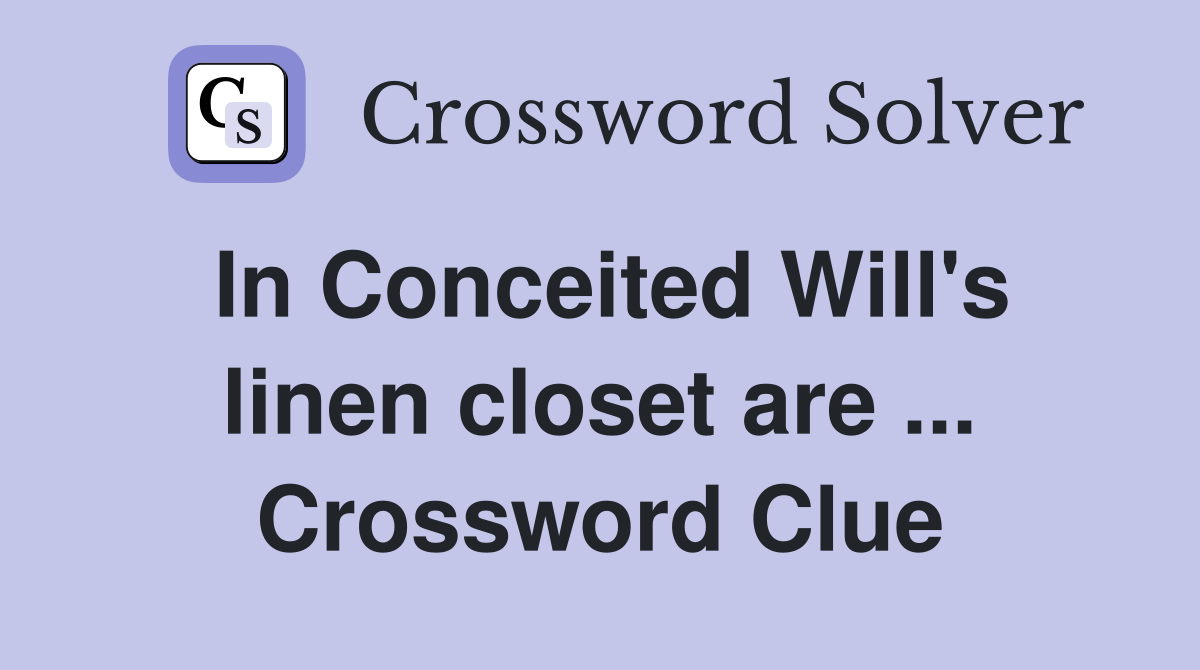 In Conceited Will's linen closet are ... Crossword Clue