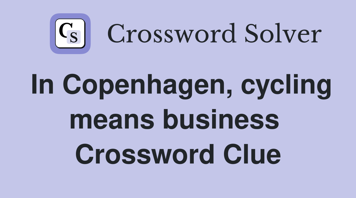 In Copenhagen, cycling means business  Crossword Clue