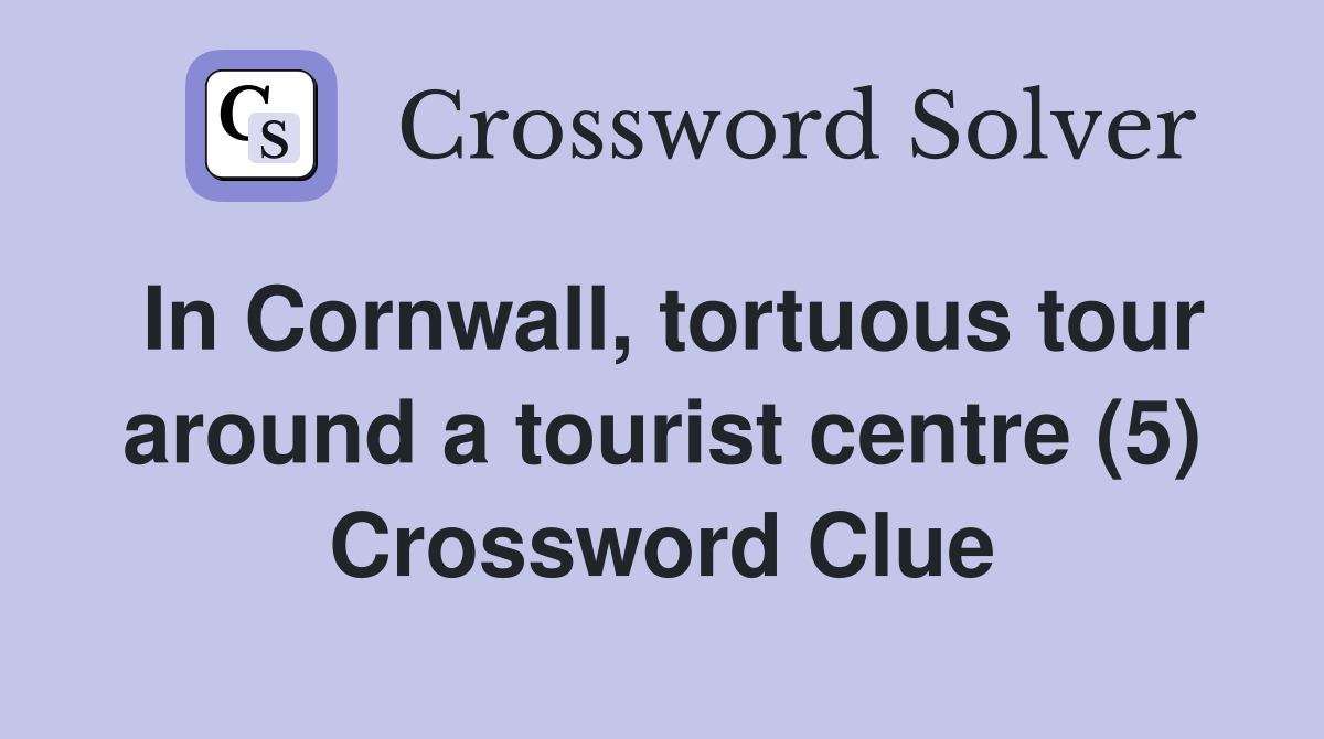 In Cornwall, tortuous tour around a tourist centre (5) Crossword Clue