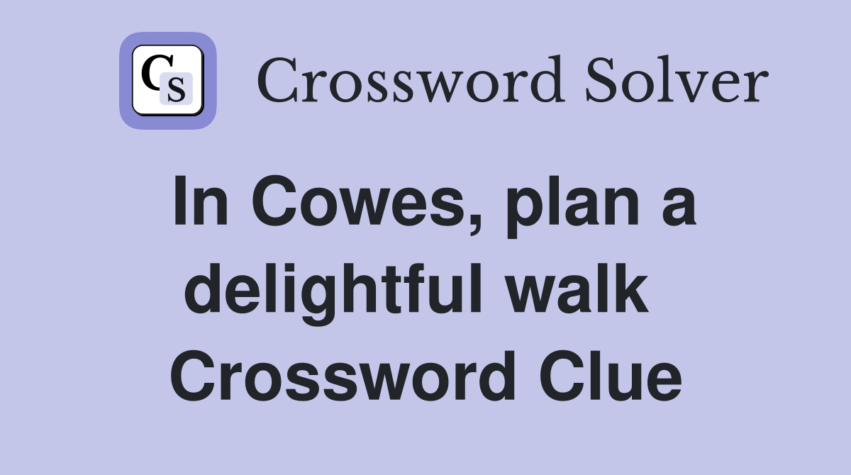 In Cowes, plan a delightful walk  Crossword Clue