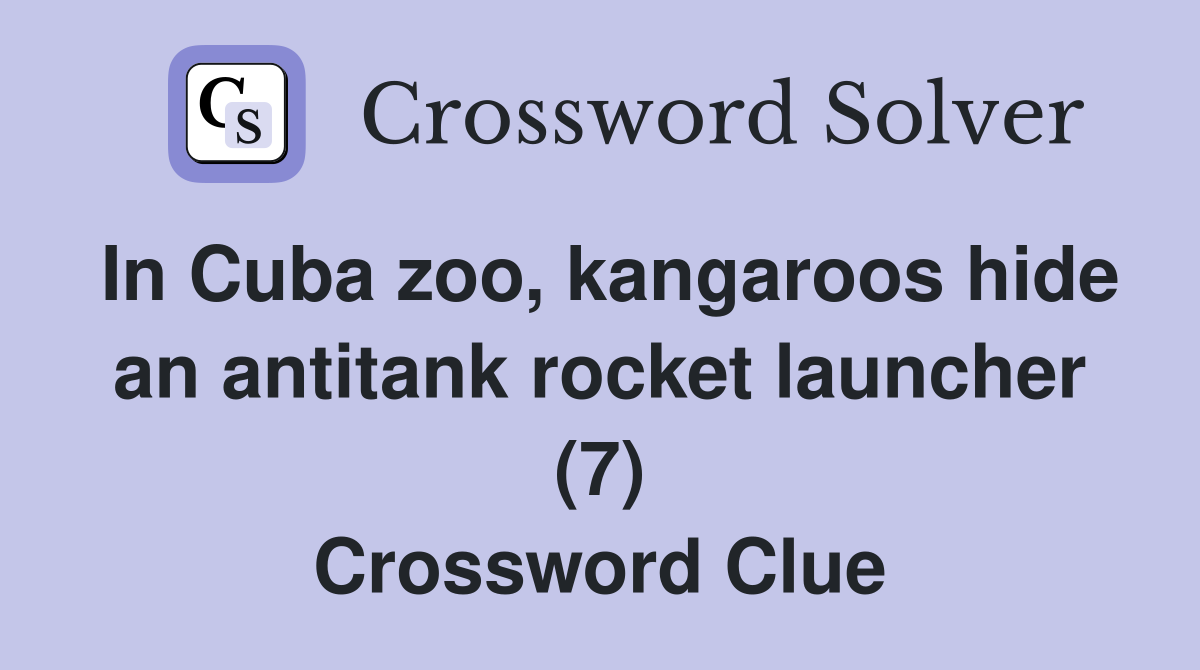 In Cuba zoo, kangaroos hide an antitank rocket launcher (7) Crossword Clue