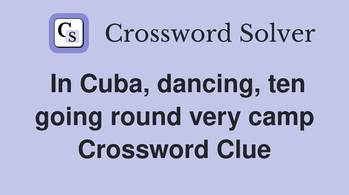 In Cuba, dancing, ten going round very camp Crossword Clue