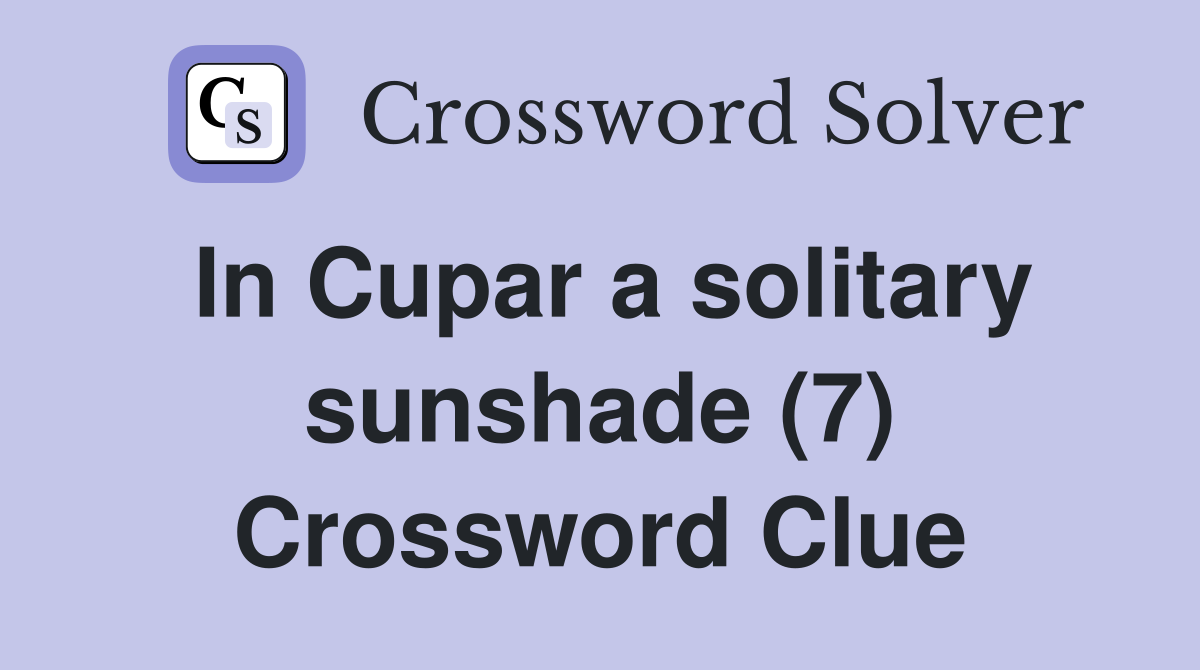 In Cupar a solitary sunshade (7) Crossword Clue