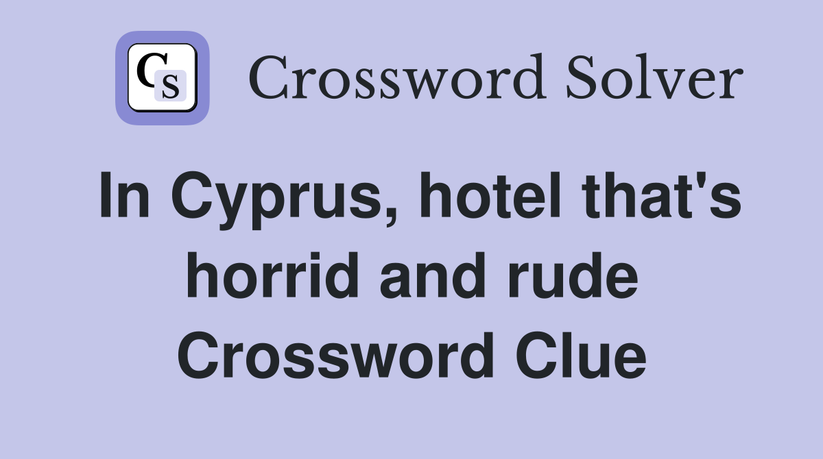 In Cyprus, hotel that's horrid and rude Crossword Clue