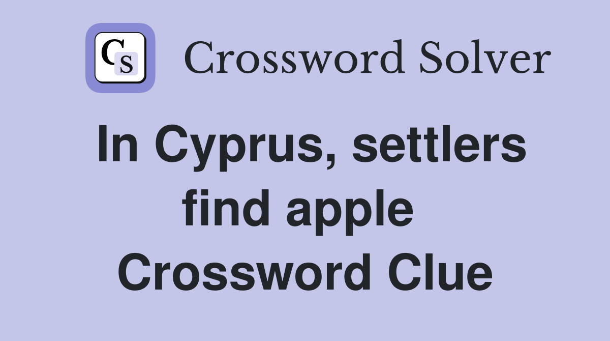 In Cyprus, settlers find apple  Crossword Clue