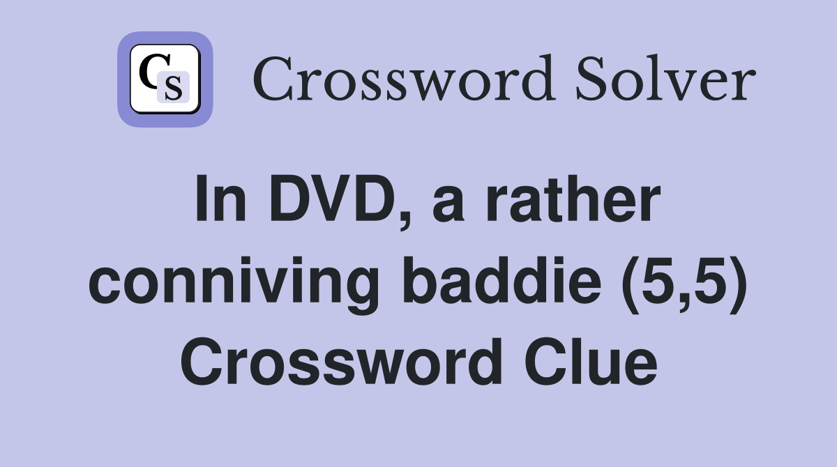 In DVD, a rather conniving baddie (5,5) Crossword Clue