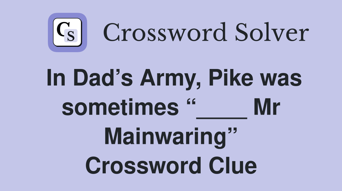 In Dad’s Army, Pike was sometimes “____ Mr Mainwaring” Crossword Clue