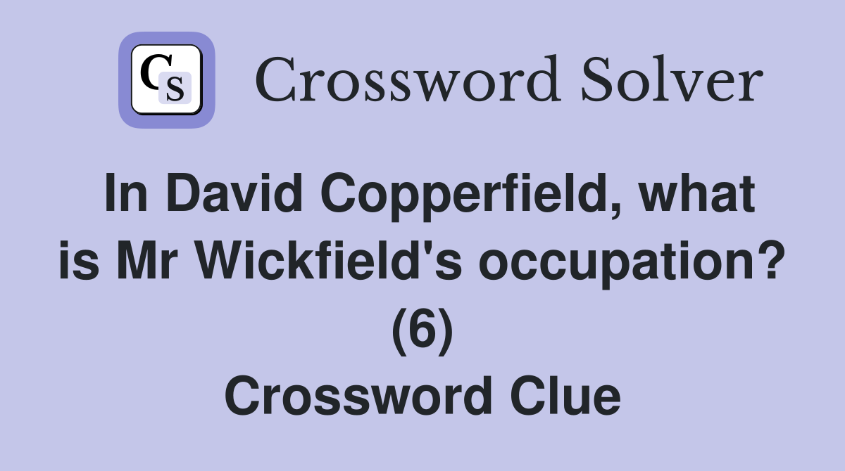In David Copperfield, what is Mr Wickfield's occupation? (6) Crossword Clue