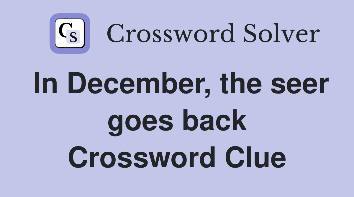 In December, the seer goes back Crossword Clue