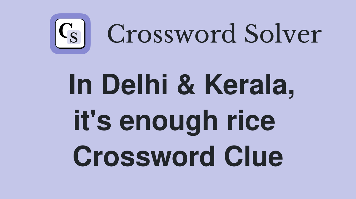 In Delhi & Kerala, it's enough rice  Crossword Clue