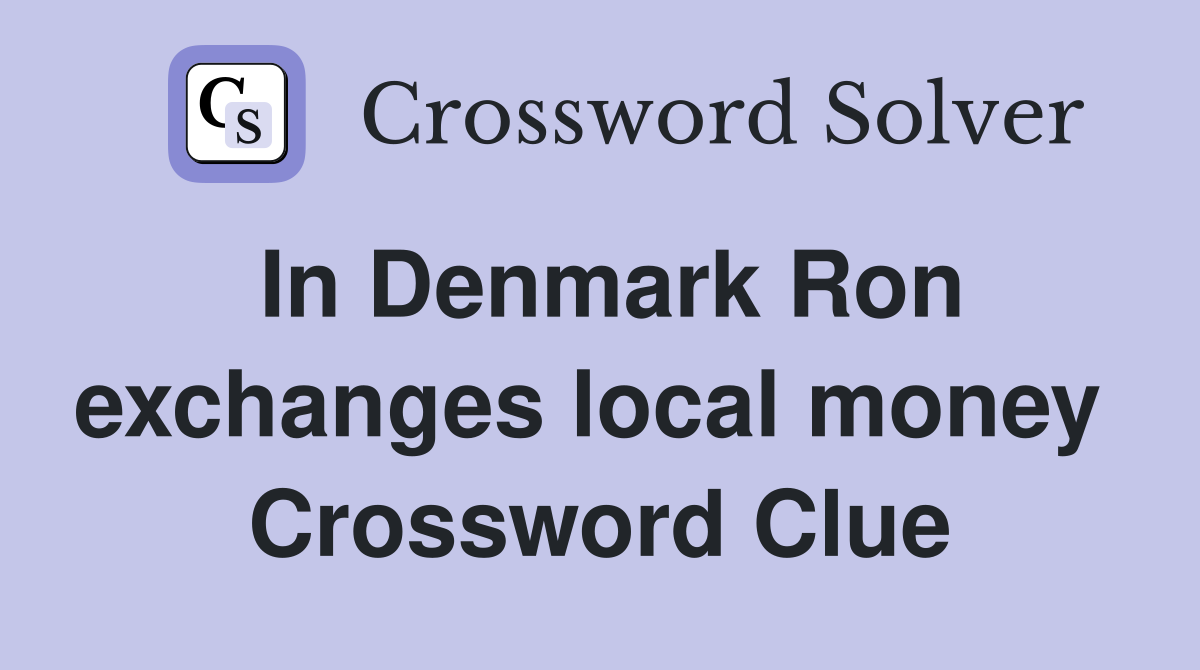In Denmark Ron exchanges local money  Crossword Clue