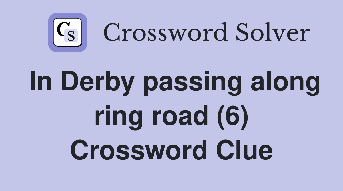 In Derby passing along ring road (6) Crossword Clue