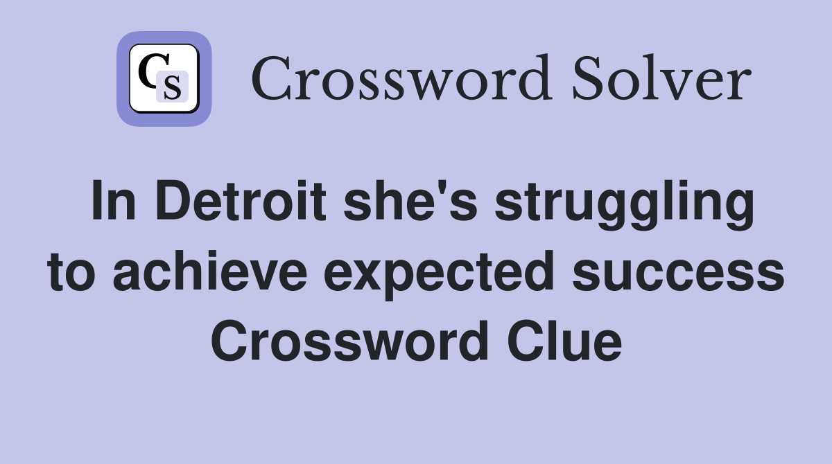 In Detroit she's struggling to achieve expected success Crossword Clue