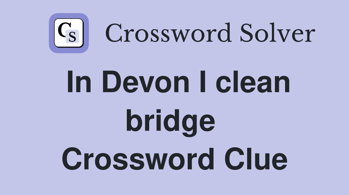 In Devon I clean bridge  Crossword Clue