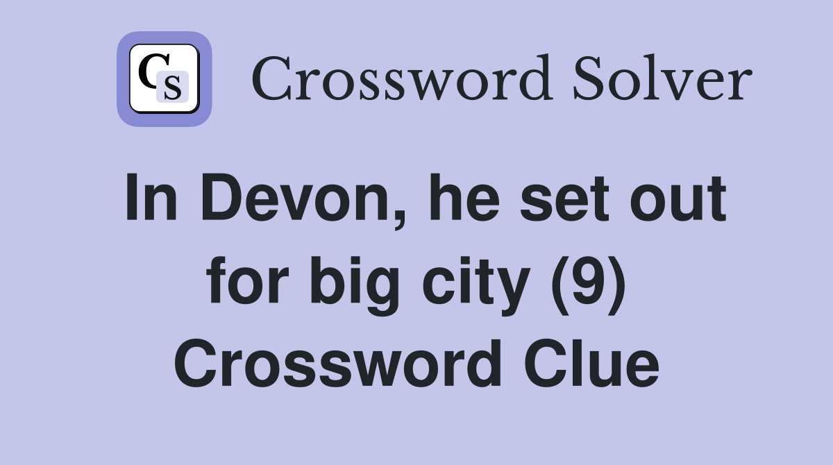 In Devon, he set out for big city (9) Crossword Clue