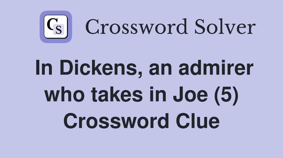 In Dickens, an admirer who takes in Joe (5) Crossword Clue