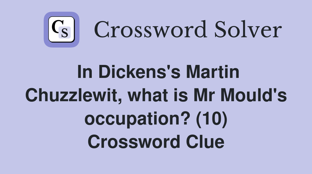 In Dickens's Martin Chuzzlewit, what is Mr Mould's occupation? (10) Crossword Clue
