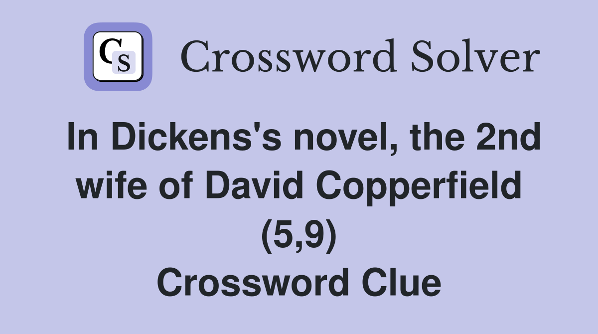 In Dickens's novel, the 2nd wife of David Copperfield (5,9) Crossword Clue