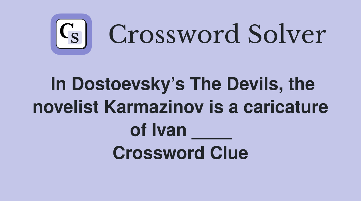 In Dostoevsky’s The Devils, the novelist Karmazinov is a caricature of Ivan ____ Crossword Clue