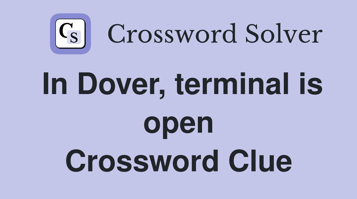 In Dover, terminal is open Crossword Clue