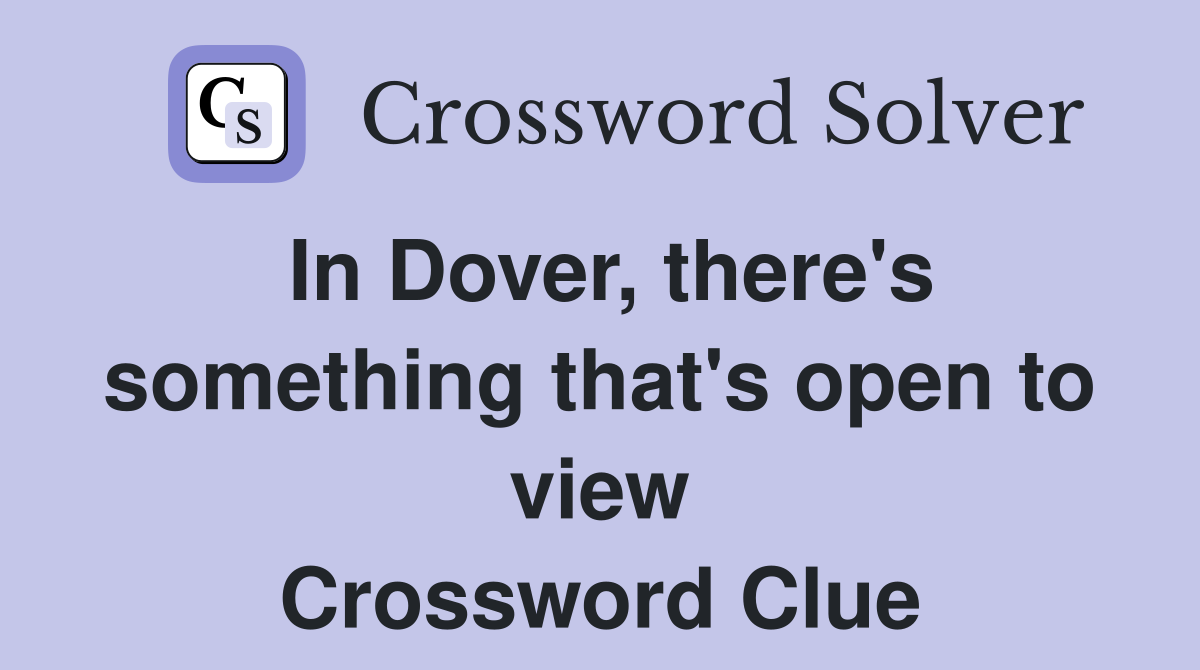 In Dover, there's something that's open to view Crossword Clue