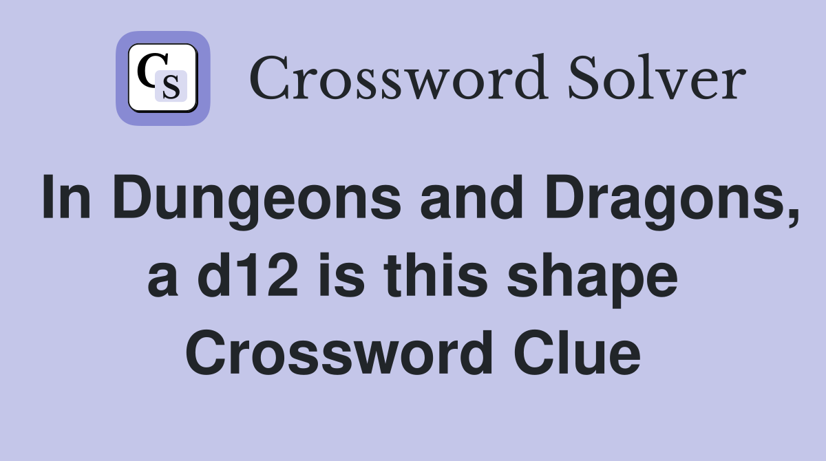 In Dungeons and Dragons, a d12 is this shape Crossword Clue