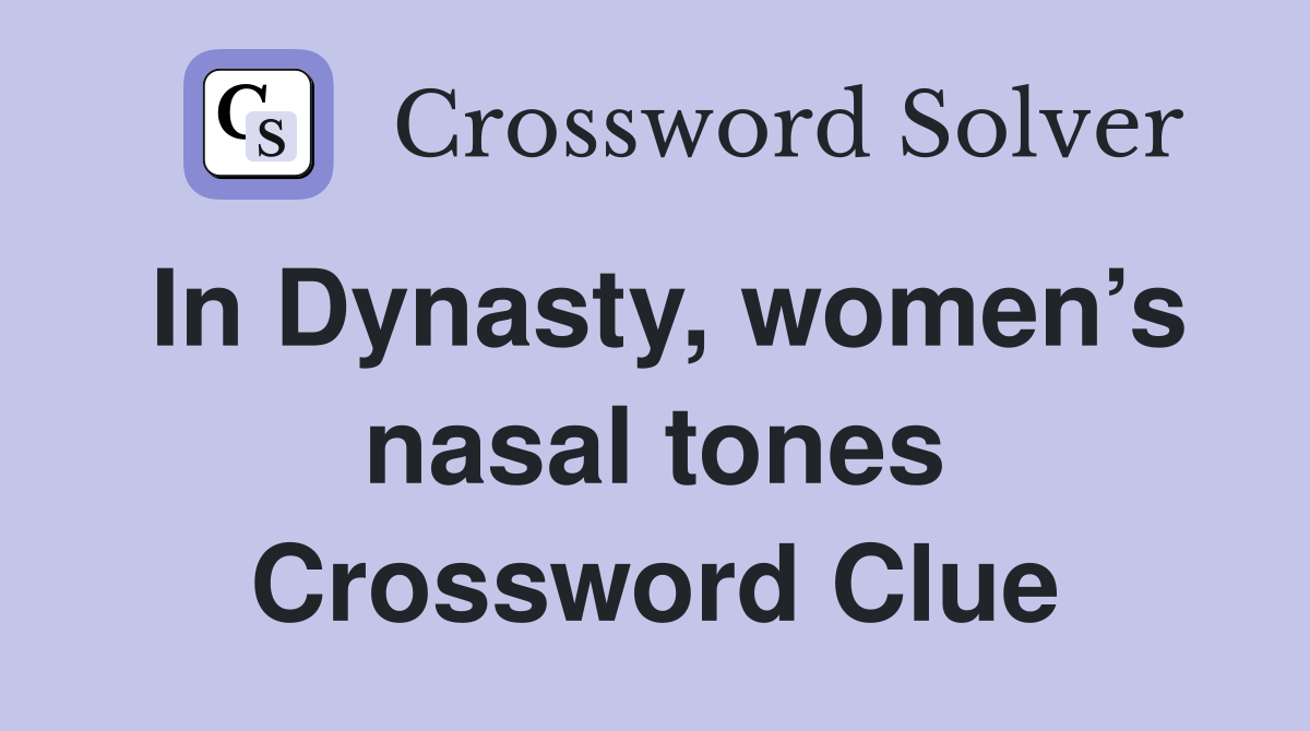 In Dynasty, women’s nasal tones Crossword Clue