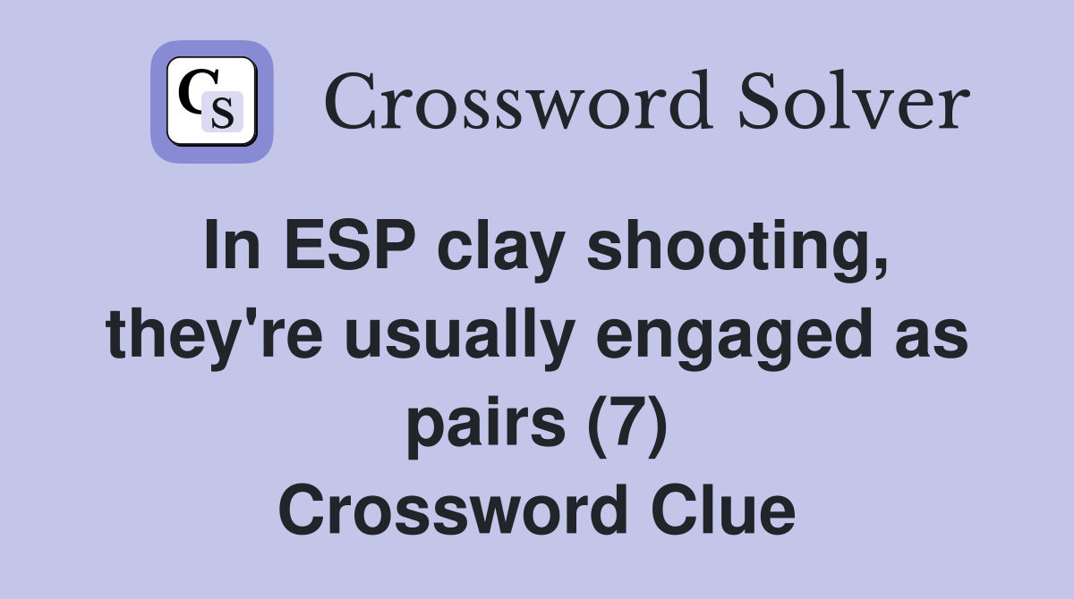 In ESP clay shooting, they're usually engaged as pairs (7) Crossword Clue