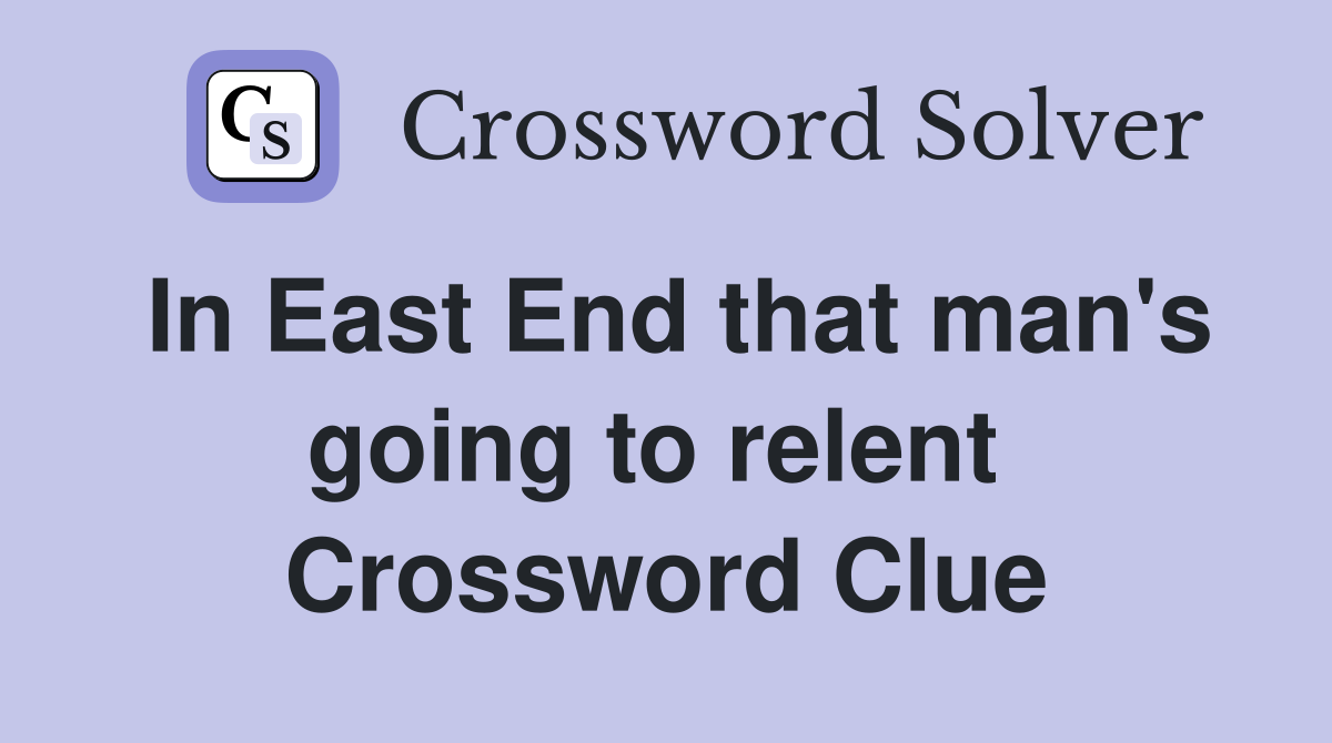 In East End that man's going to relent  Crossword Clue