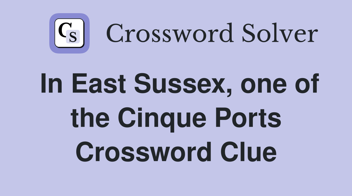 In East Sussex, one of the Cinque Ports Crossword Clue