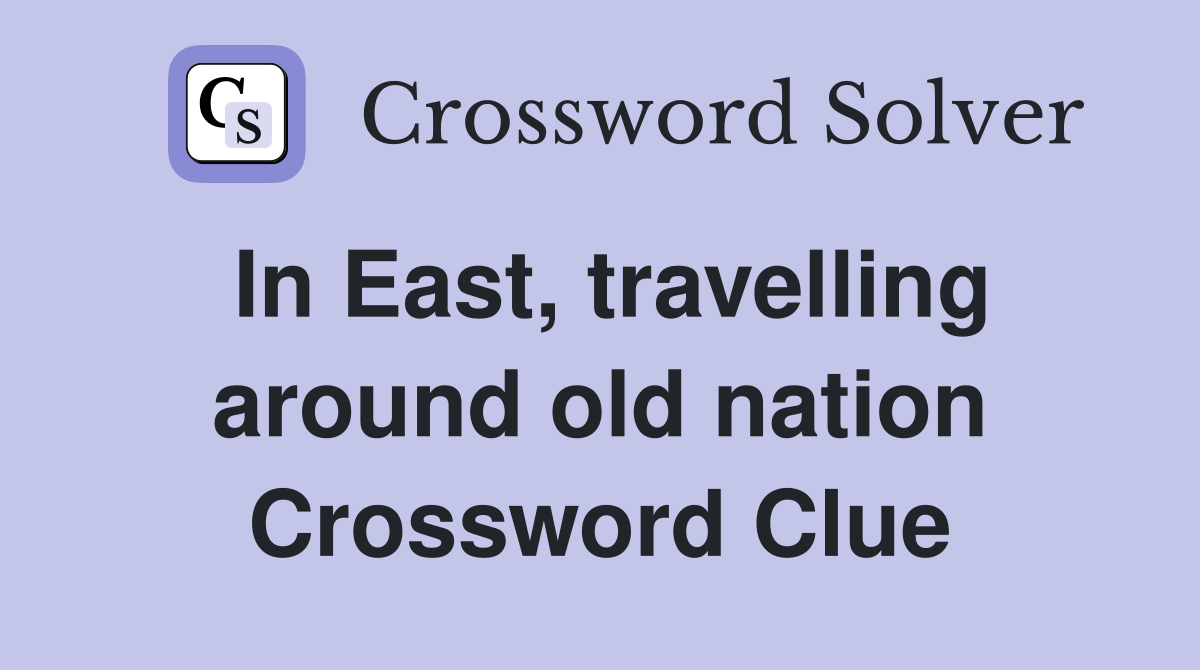 In East, travelling around old nation Crossword Clue
