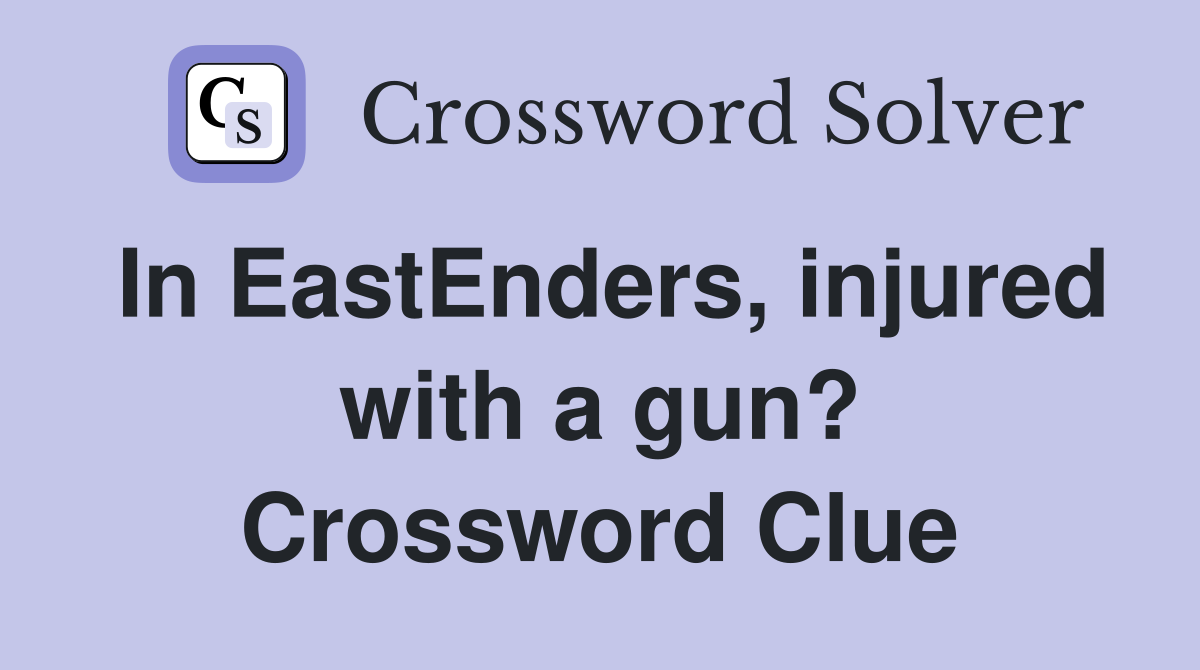 In EastEnders, injured with a gun? Crossword Clue