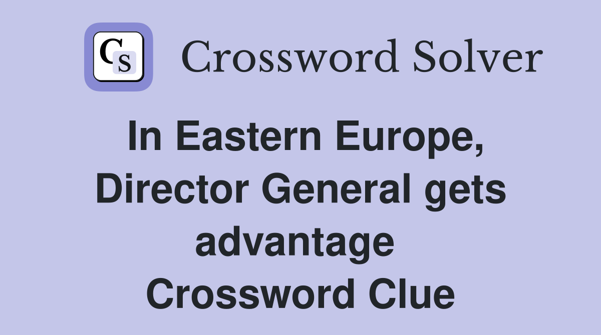 In Eastern Europe, Director General gets advantage  Crossword Clue