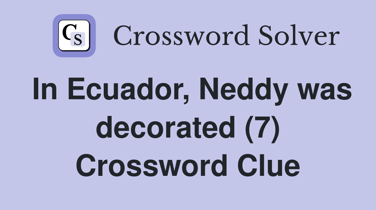 In Ecuador, Neddy was decorated (7) Crossword Clue