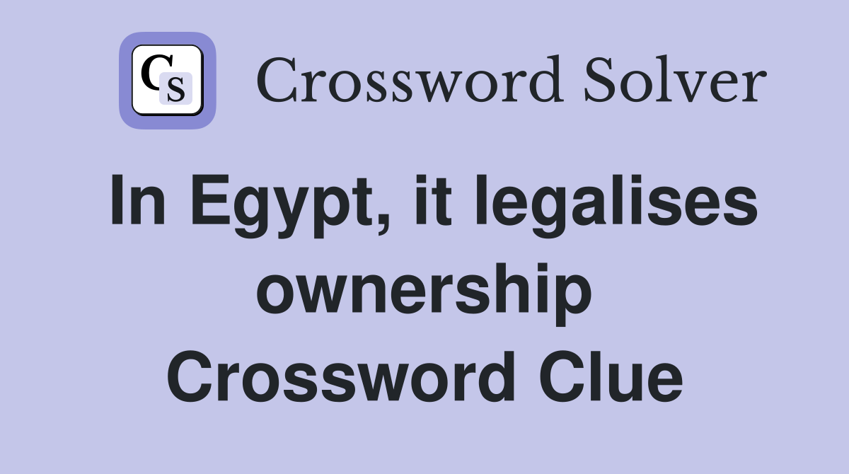 In Egypt, it legalises ownership Crossword Clue