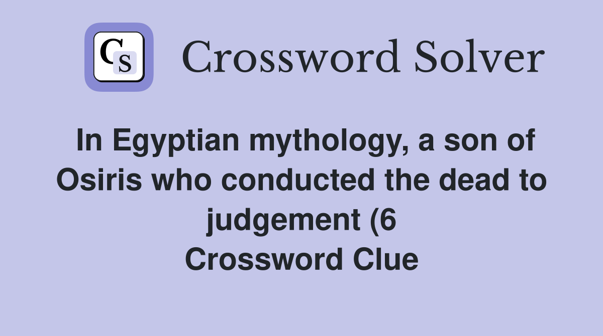 In Egyptian mythology a son of Osiris who conducted the dead to In Egyptian mythology a son of Osiris who conducted the dead to