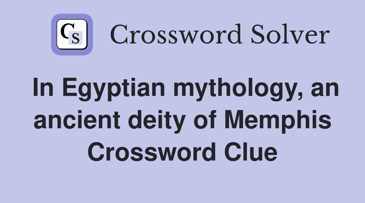In Egyptian mythology, an ancient deity of Memphis Crossword Clue