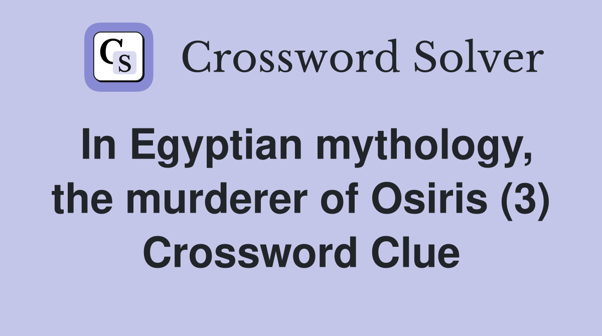 In Egyptian mythology, the murderer of Osiris (3) Crossword Clue