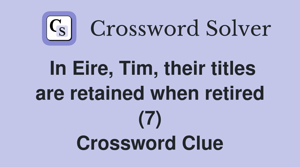 In Eire, Tim, their titles are retained when retired (7) Crossword Clue