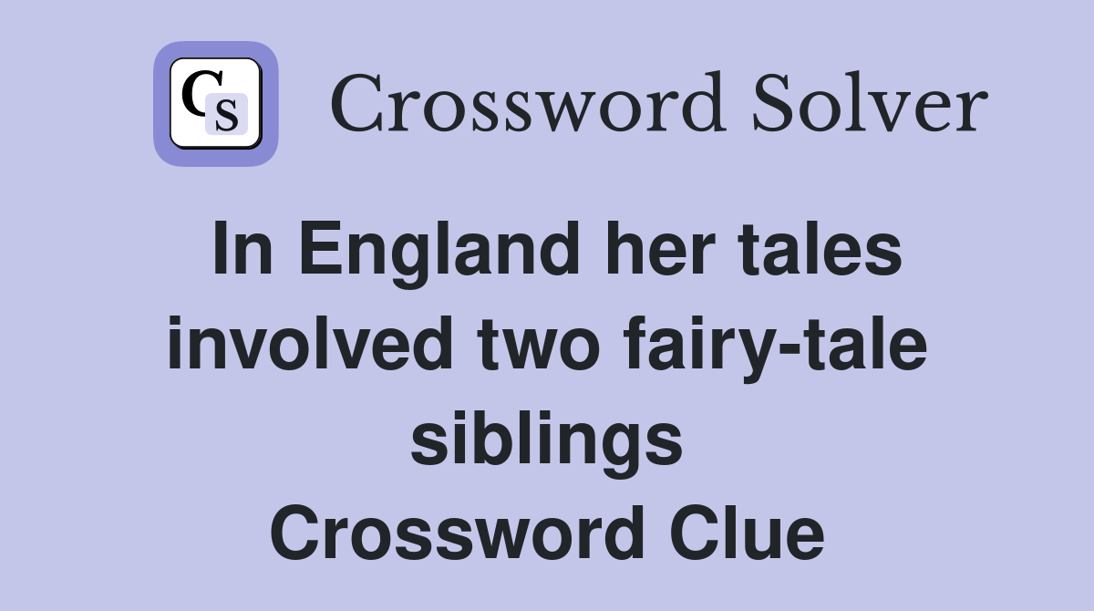 In England her tales involved two fairy-tale siblings Crossword Clue