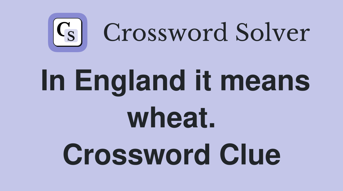 In England it means wheat. Crossword Clue