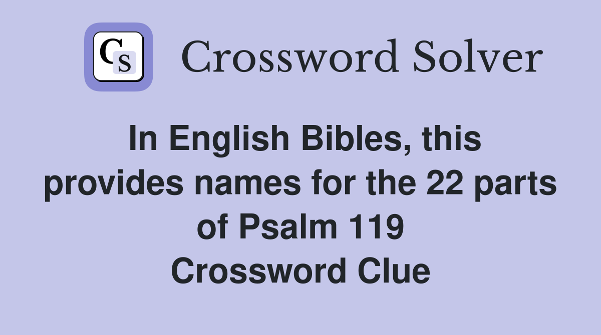 In English Bibles, this provides names for the 22 parts of Psalm 119 Crossword Clue
