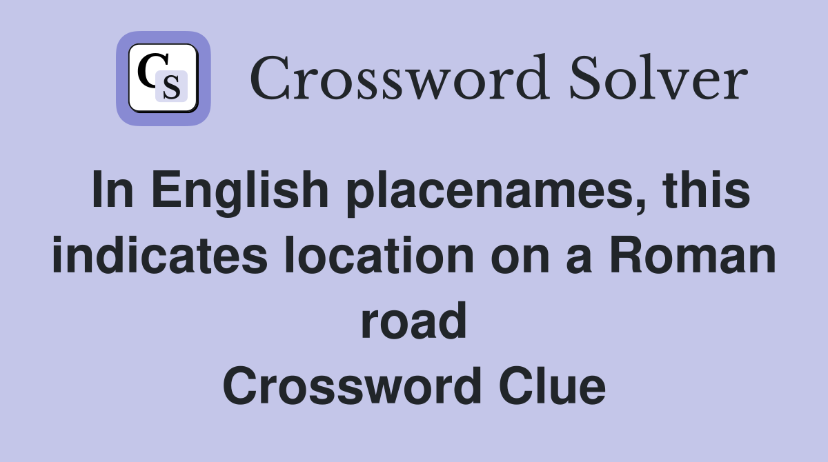 In English placenames, this indicates location on a Roman road Crossword Clue