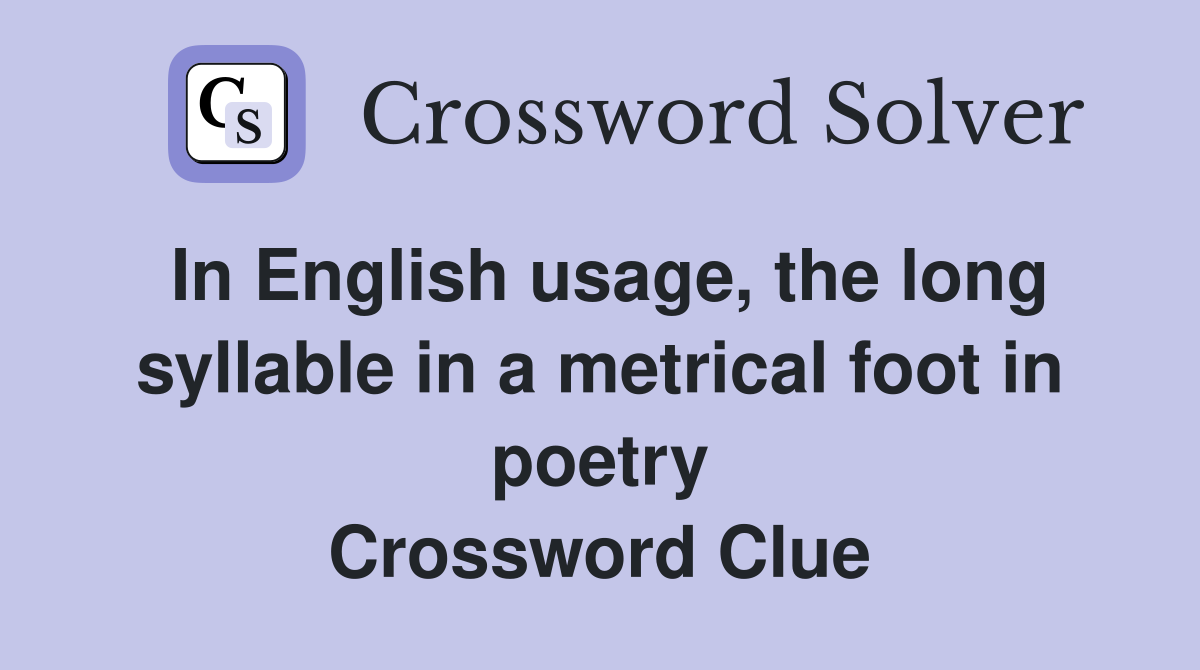 In English usage, the long syllable in a metrical foot in poetry Crossword Clue