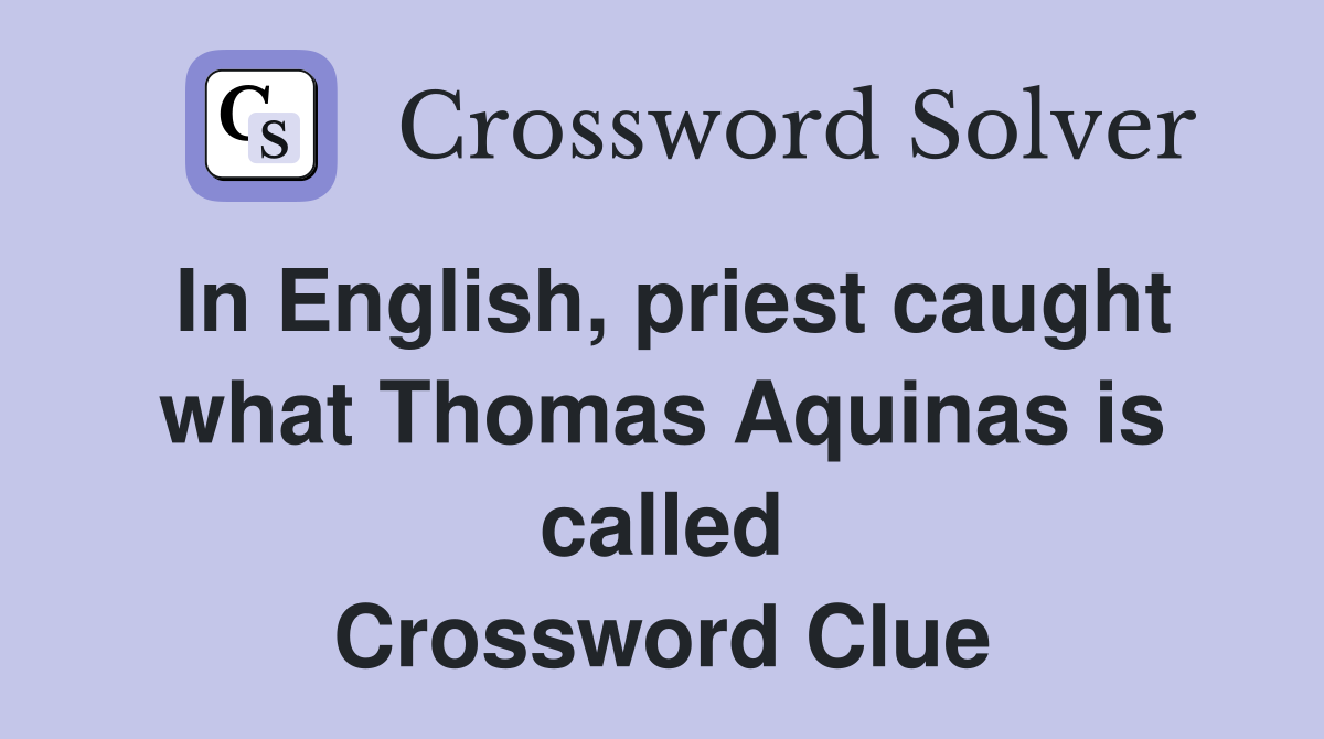 In English, priest caught what Thomas Aquinas is called Crossword Clue