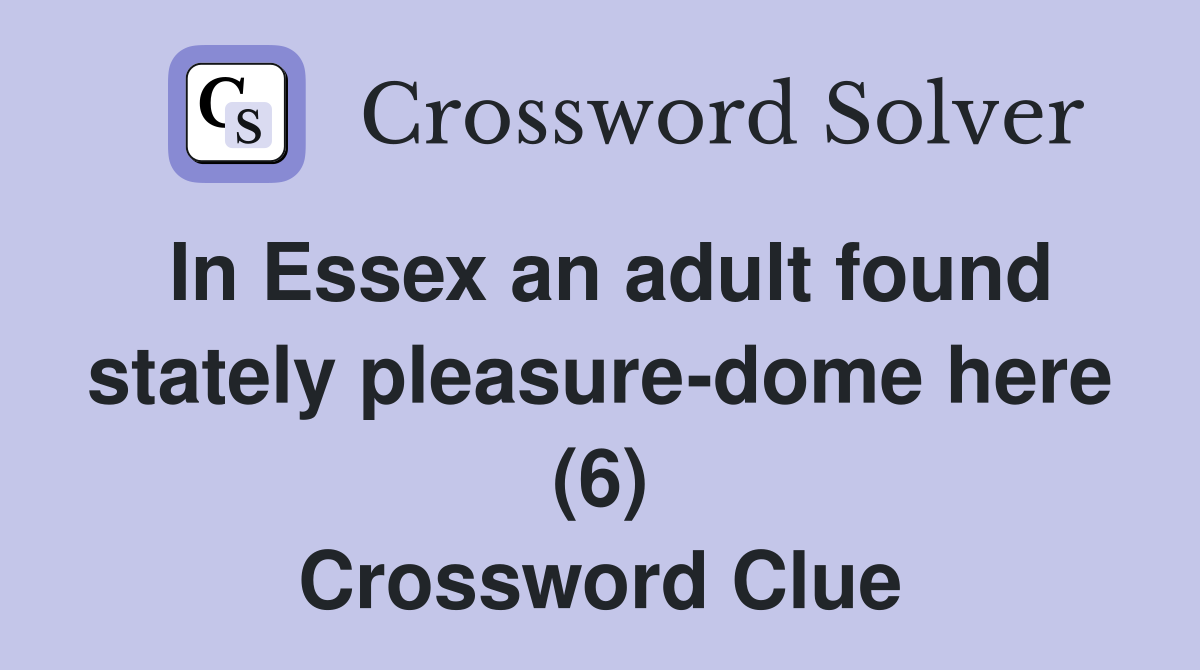 In Essex an adult found stately pleasure-dome here (6) Crossword Clue