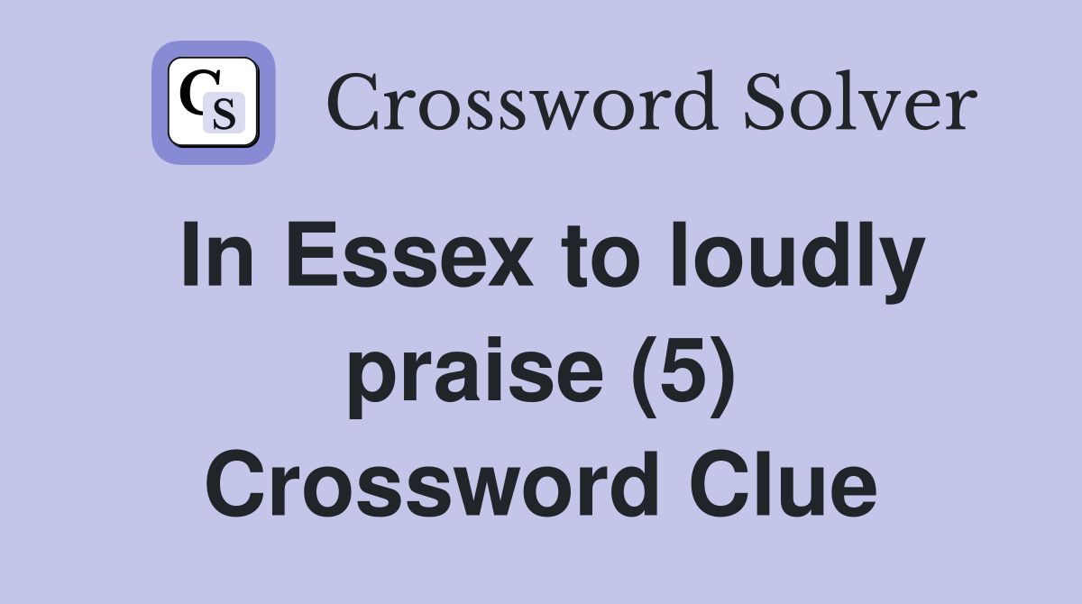 In Essex to loudly praise (5) Crossword Clue