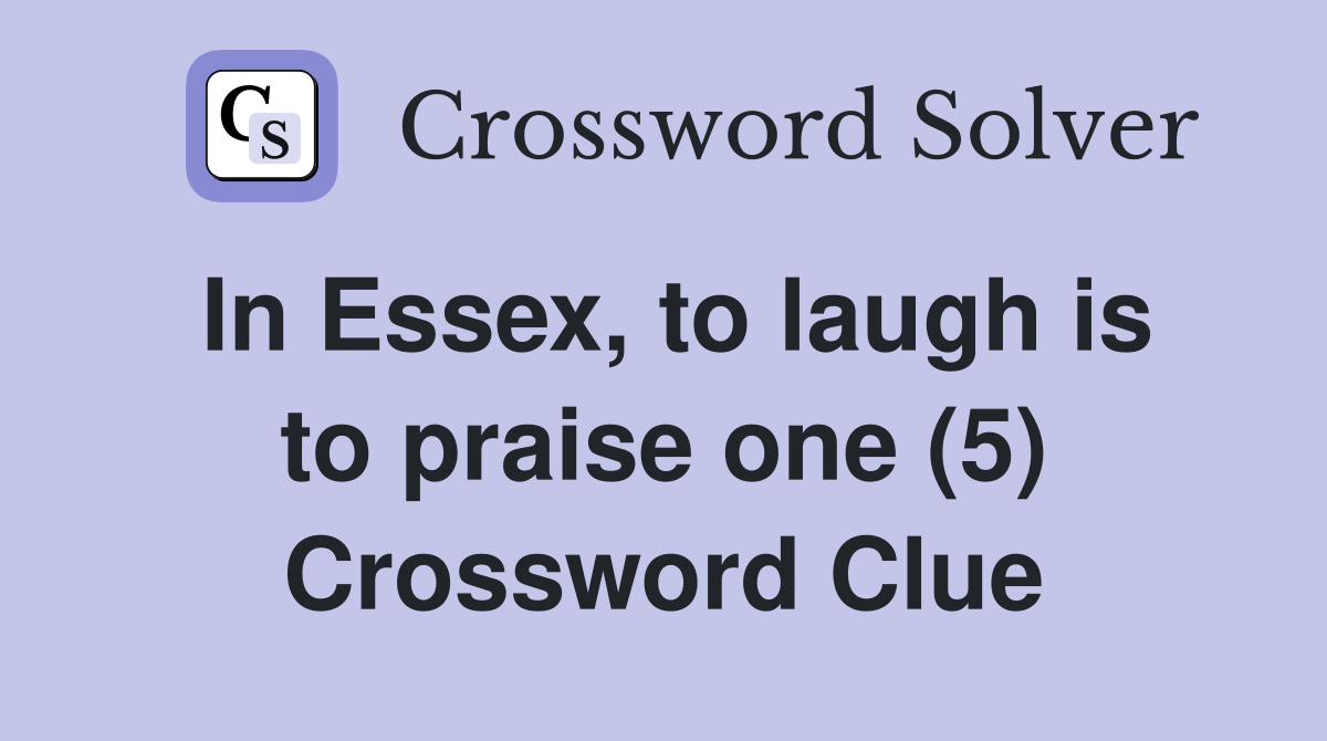 In Essex, to laugh is to praise one (5) Crossword Clue