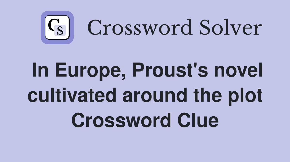 In Europe, Proust's novel cultivated around the plot Crossword Clue