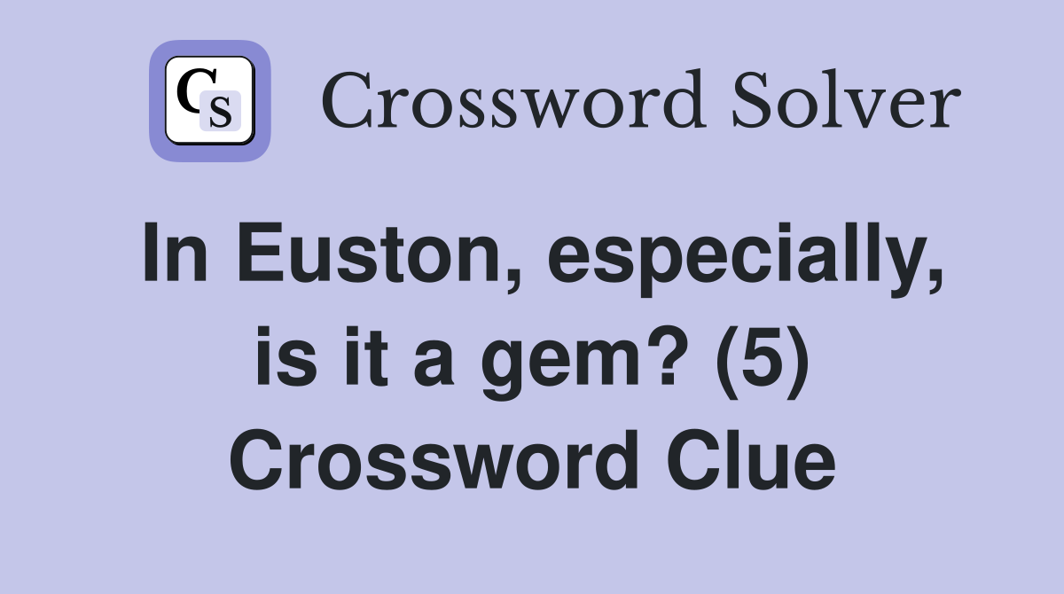 In Euston, especially, is it a gem? (5) Crossword Clue